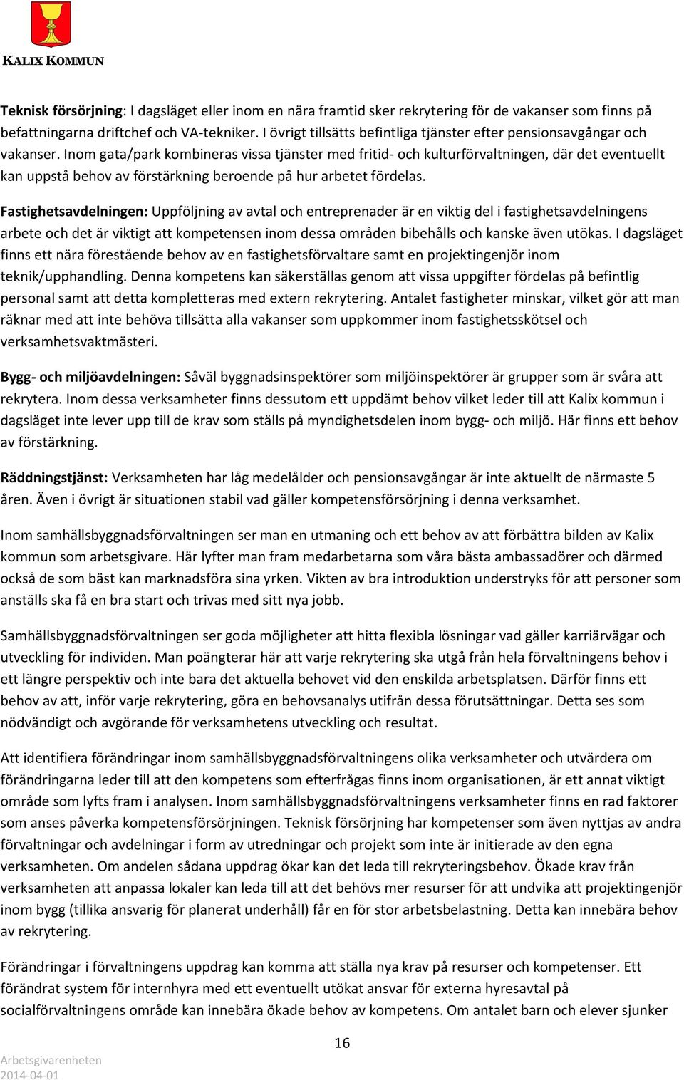 Inom gata/park kombineras vissa tjänster med fritid- och kulturförvaltningen, där det eventuellt kan uppstå behov av förstärkning beroende på hur arbetet fördelas.