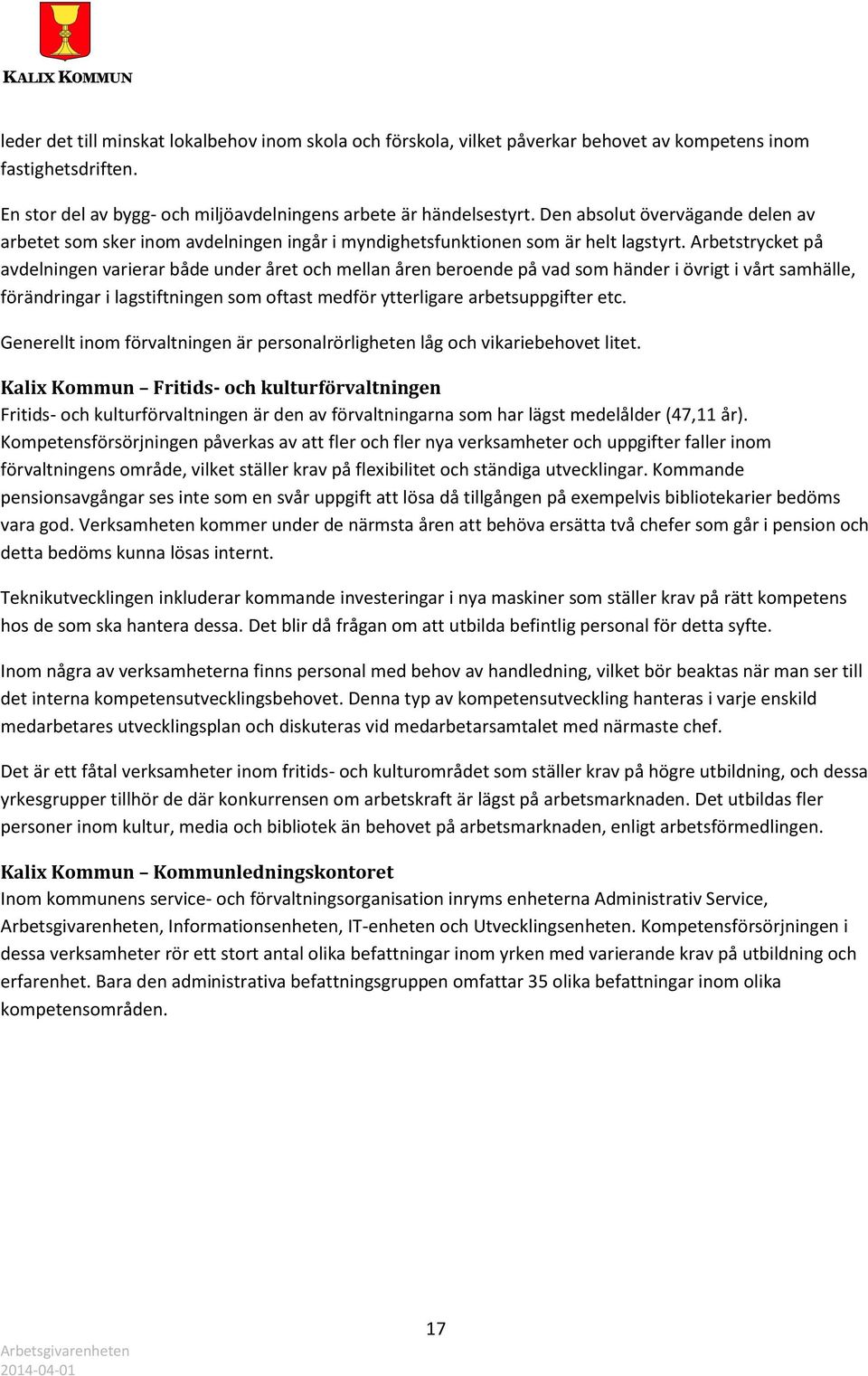 Arbetstrycket på avdelningen varierar både under året och mellan åren beroende på vad som händer i övrigt i vårt samhälle, förändringar i lagstiftningen som oftast medför ytterligare arbetsuppgifter