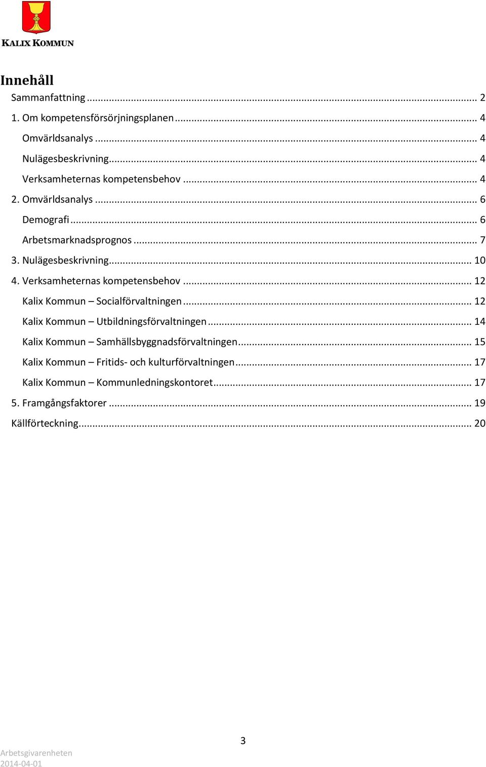 Verksamheternas kompetensbehov... 12 Kalix Kommun Socialförvaltningen... 12 Kalix Kommun Utbildningsförvaltningen.