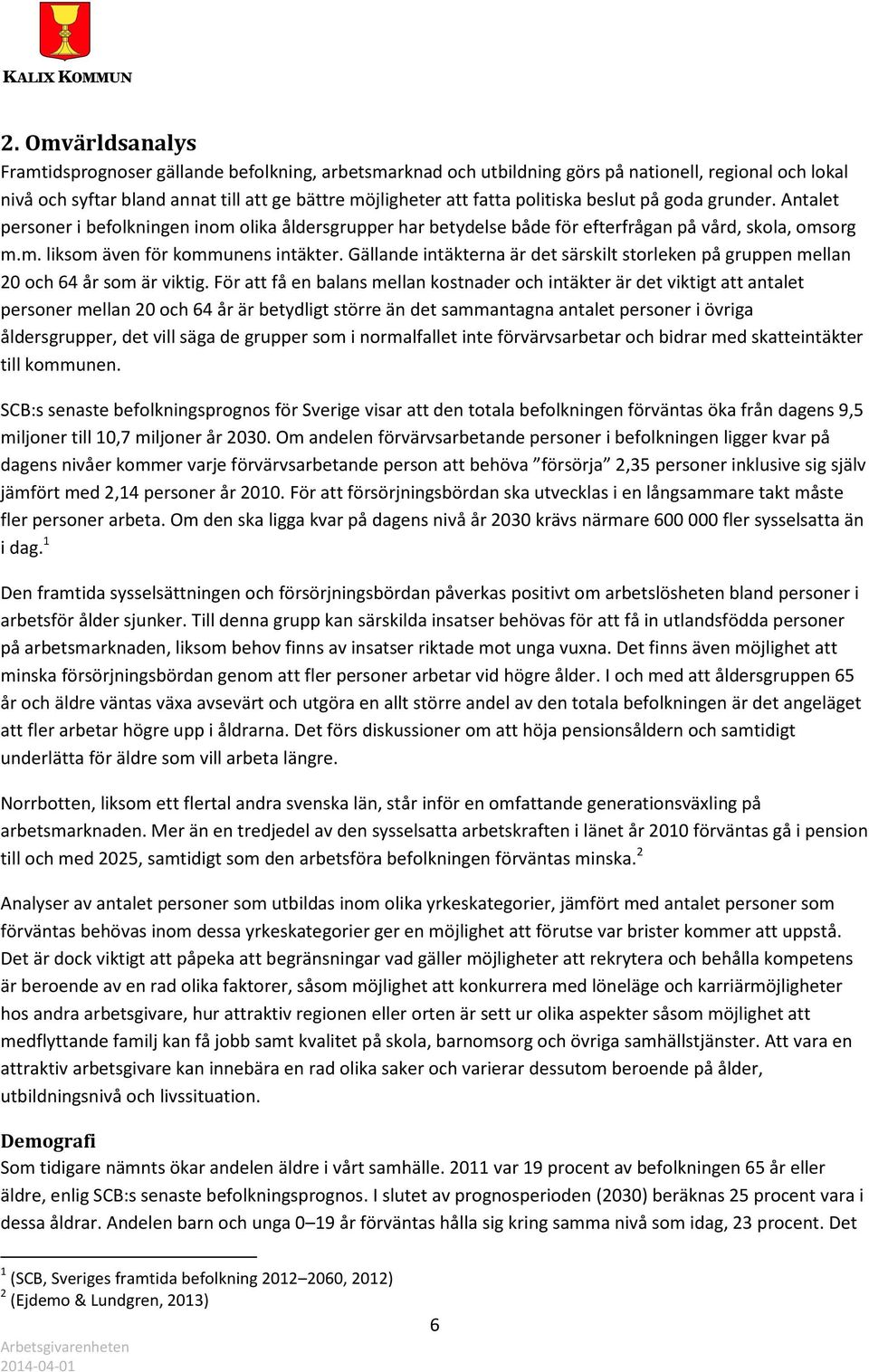 Gällande intäkterna är det särskilt storleken på gruppen mellan 20 och 64 år som är viktig.