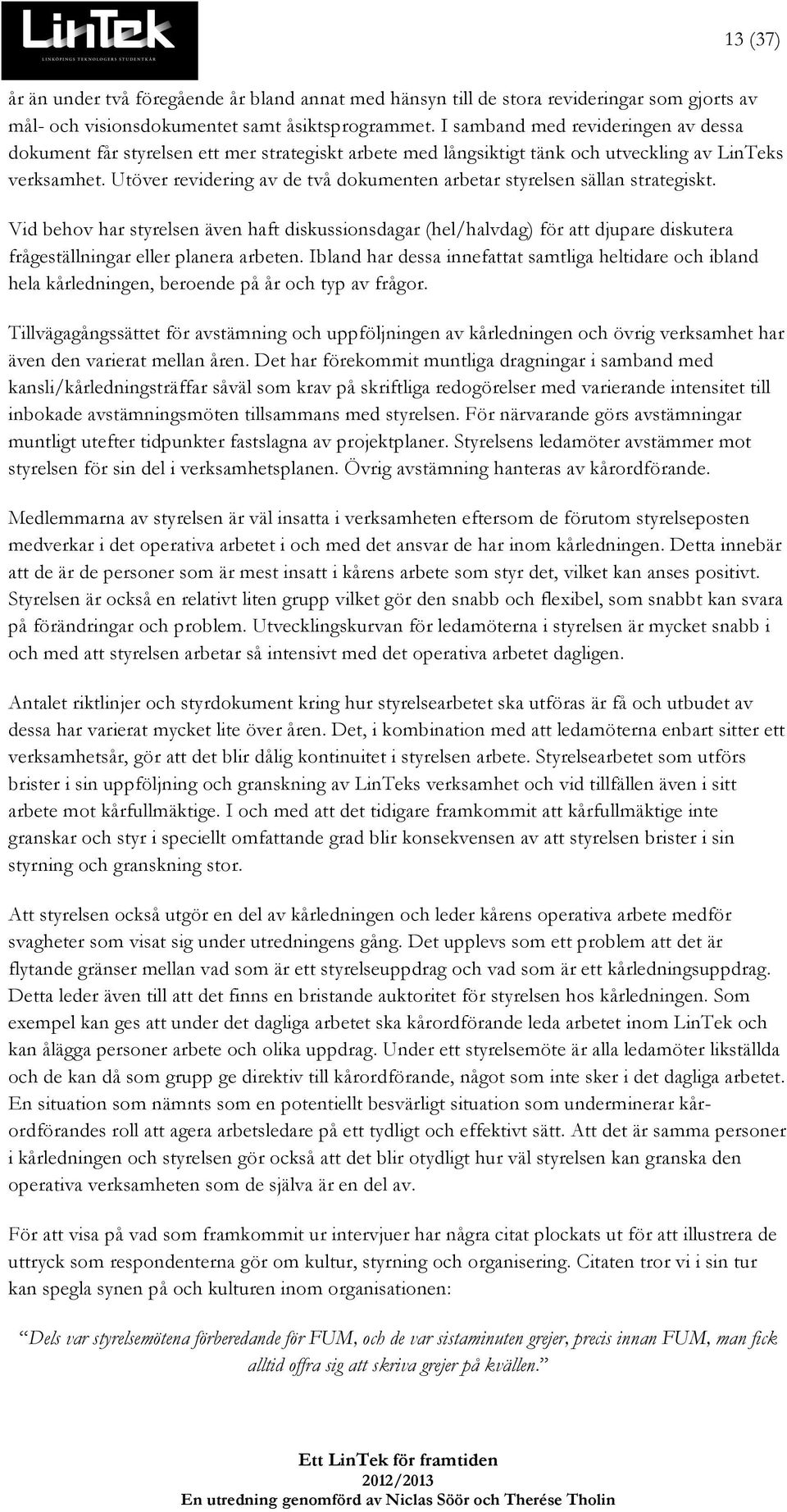 Utöver revidering av de två dokumenten arbetar styrelsen sällan strategiskt.