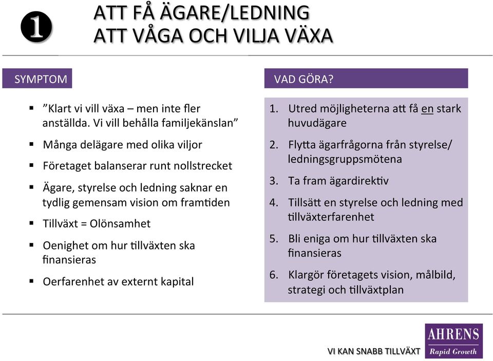 om fram[den Tillväxt = Olönsamhet Oenighet om hur [llväxten ska finansieras Oerfarenhet av externt kapital 1. Utred möjligheterna aa få en stark huvudägare 2.