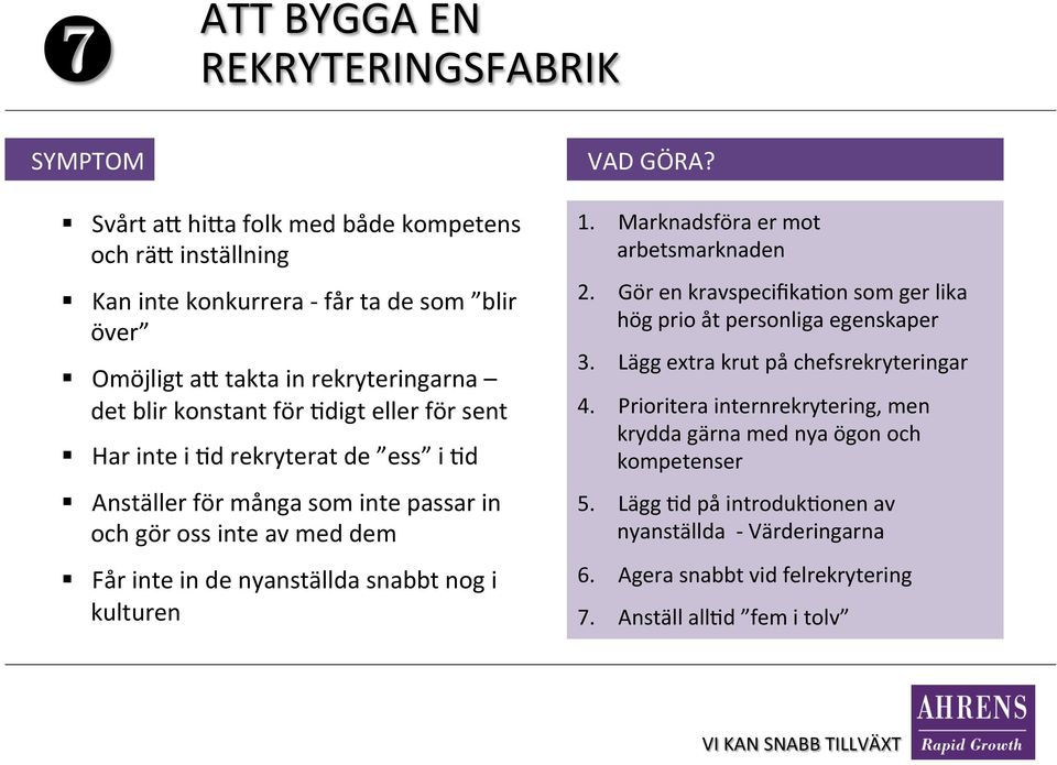 i kulturen 1. Marknadsföra er mot arbetsmarknaden 2. Gör en kravspecifika[on som ger lika hög prio åt personliga egenskaper 3. Lägg extra krut på chefsrekryteringar 4.