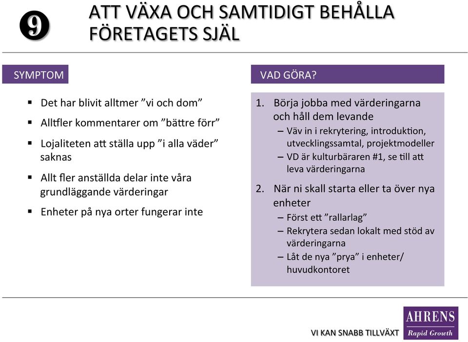 Börja jobba med värderingarna och håll dem levande Väv in i rekrytering, introduk[on, utvecklingssamtal, projektmodeller VD är kulturbäraren #1, se