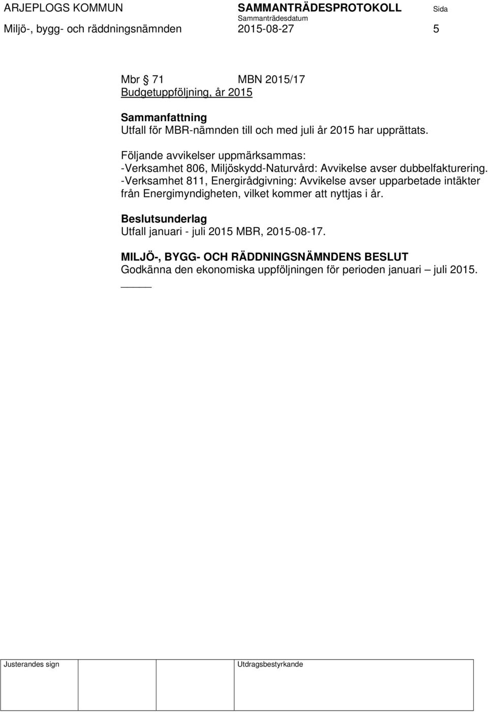 Följande avvikelser uppmärksammas: -Verksamhet 806, Miljöskydd-Naturvård: Avvikelse avser dubbelfakturering.