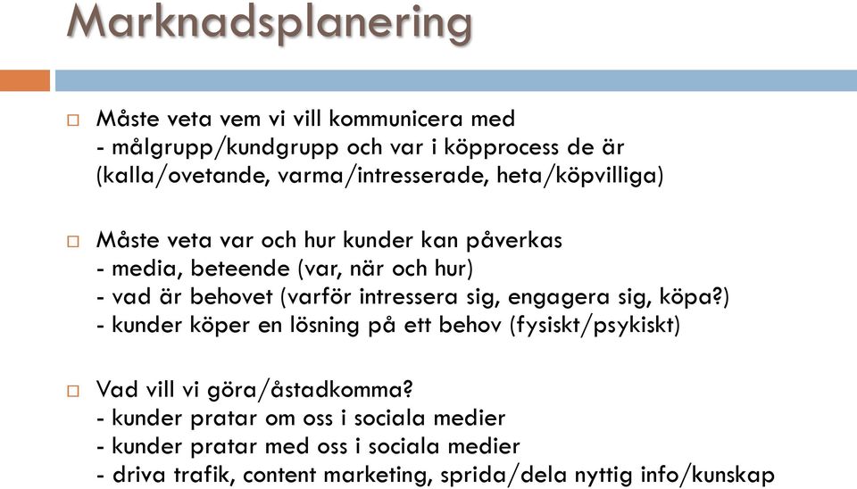 (varför intressera sig, engagera sig, köpa?) - kunder köper en lösning på ett behov (fysiskt/psykiskt) Vad vill vi göra/åstadkomma?