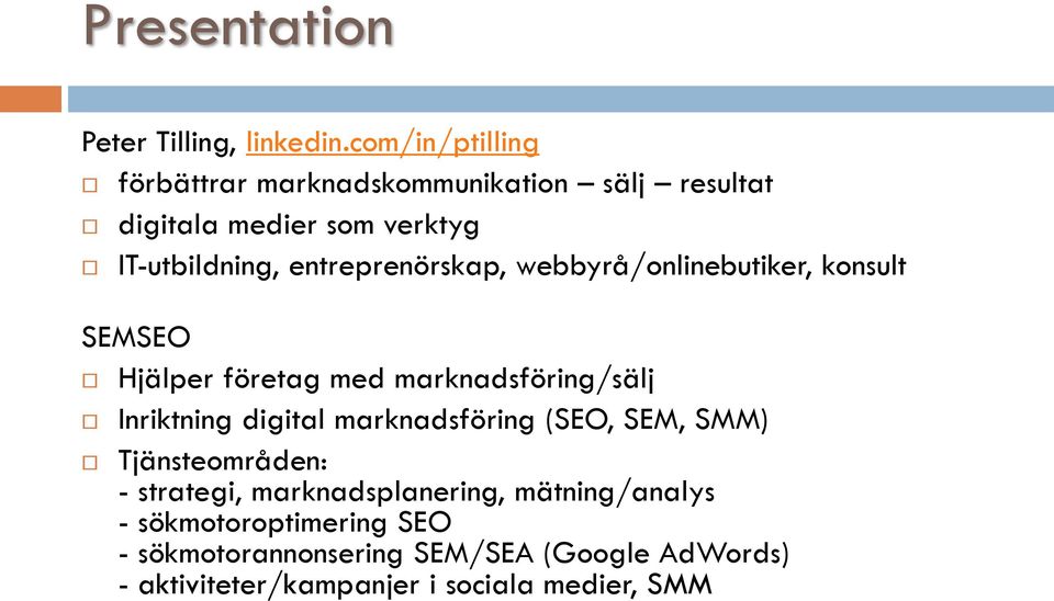 entreprenörskap, webbyrå/onlinebutiker, konsult SEMSEO Hjälper företag med marknadsföring/sälj Inriktning digital