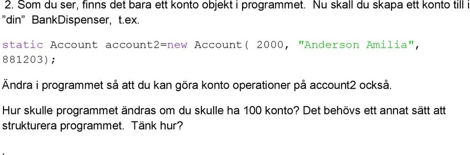 static Account account2=new Account( 2000, "Anderson Amilia", 881203); Ändra i programmet så att