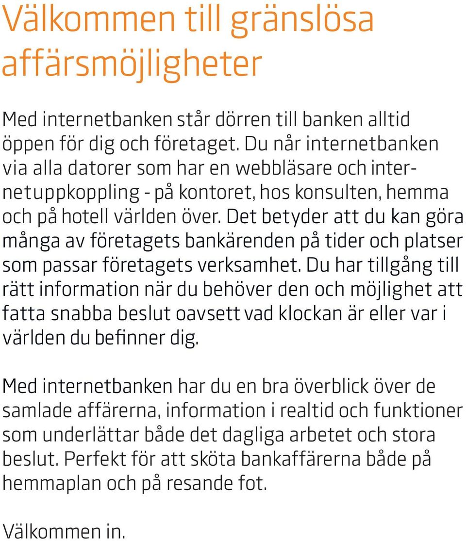 Det betyder att du kan göra många av företagets bankärenden på tider och platser som passar företagets verksamhet.