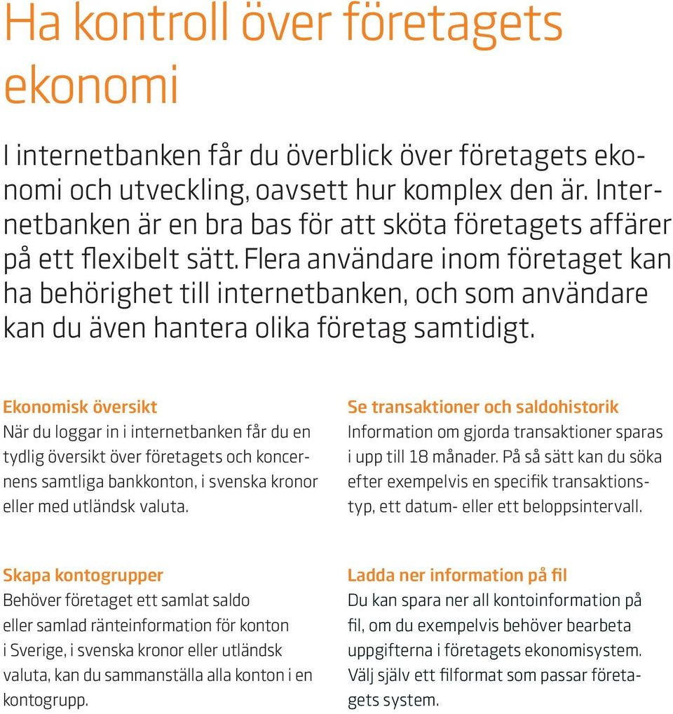 Flera användare inom företaget kan ha behörighet till internetbanken, och som användare kan du även hantera olika företag samtidigt.