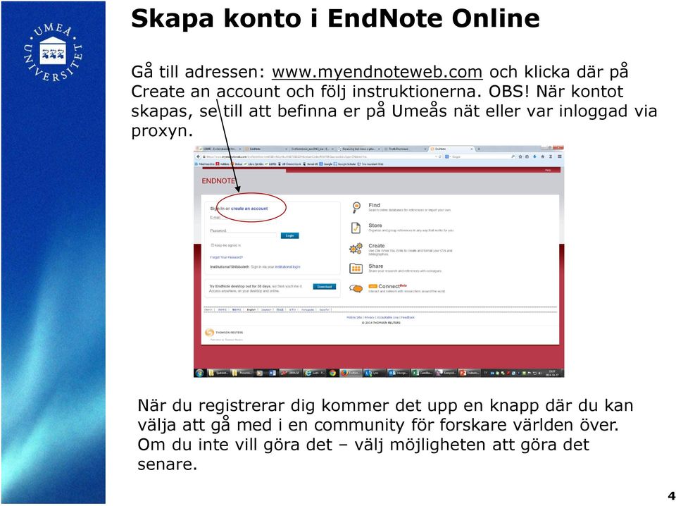 När kontot skapas, se till att befinna er på Umeås nät eller var inloggad via proxyn.