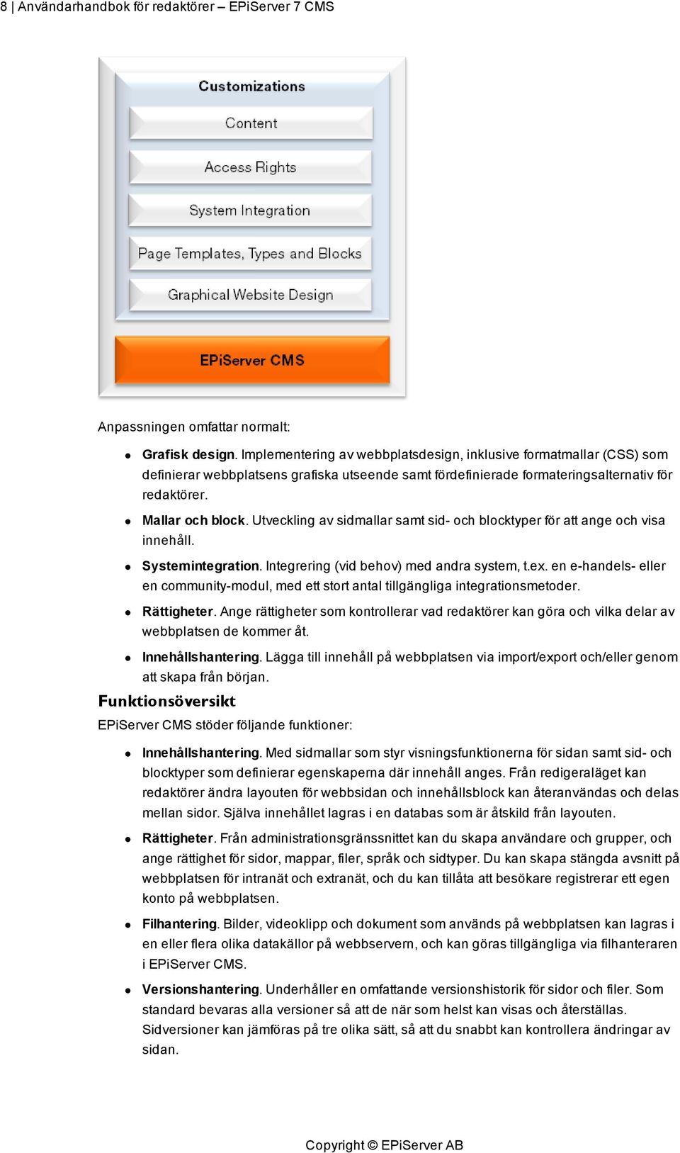 Utveckling av sidmallar samt sid- och blocktyper för att ange och visa innehåll. Systemintegration. Integrering (vid behov) med andra system, t.ex.