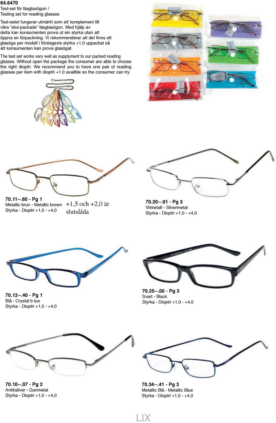 Vi rekommenderar att det finns ett glasöga per modell i förslagsvis styrka +1,0 uppackat så att konsumenten kan prova glasögat.