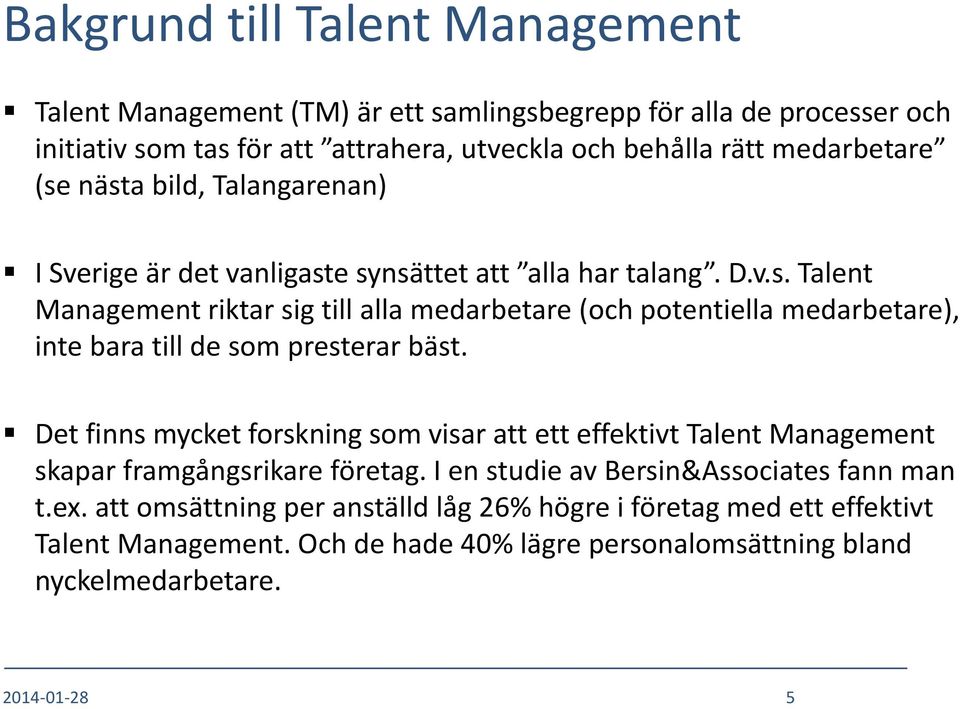 Det finns mycket forskning som visar att ett effektivt Talent Management skapar framgångsrikare företag. I en studie av Bersin&Associates fann man t.ex.