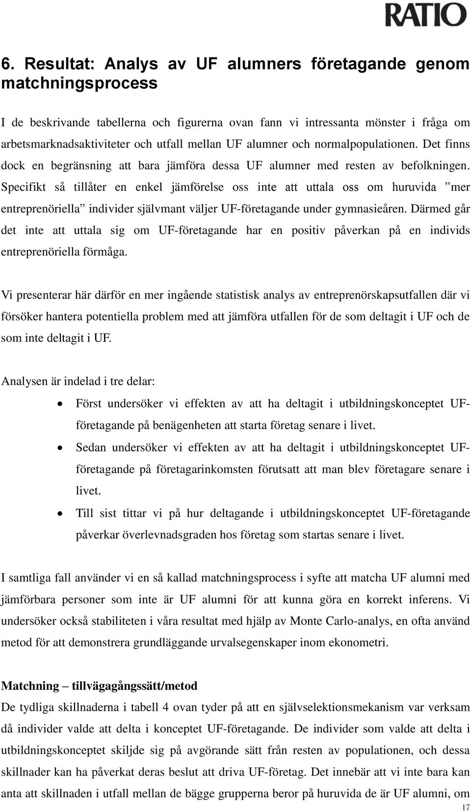 Specifikt så tillåter en enkel jämförelse oss inte att uttala oss om huruvida mer entreprenöriella individer självmant väljer UF-företagande under gymnasieåren.