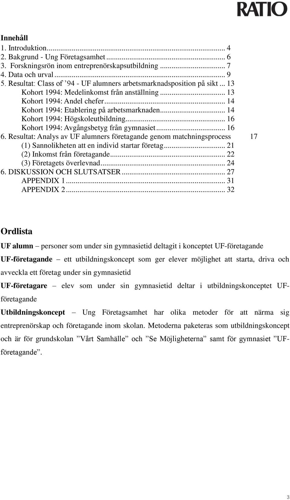 .. 14 Kohort 1994: Högskoleutbildning... 16 Kohort 1994: Avgångsbetyg från gymnasiet... 16 6.