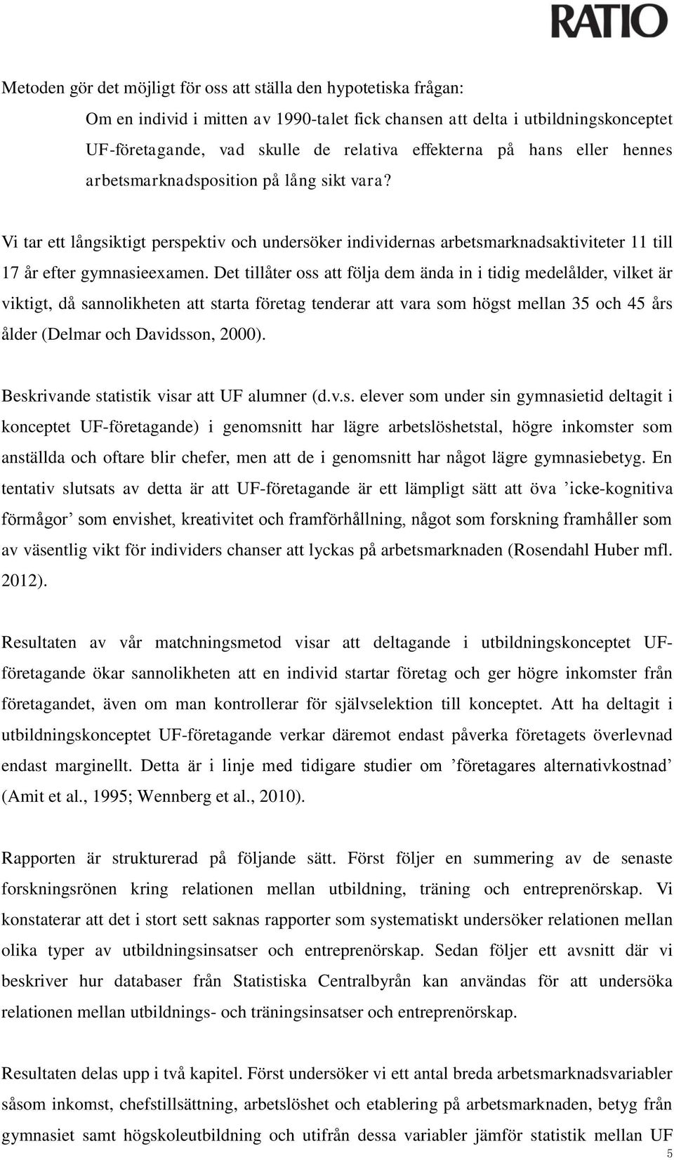 Det tillåter oss att följa dem ända in i tidig medelålder, vilket är viktigt, då sannolikheten att starta företag tenderar att vara som högst mellan 35 och 45 års ålder (Delmar och Davidsson, 2000).