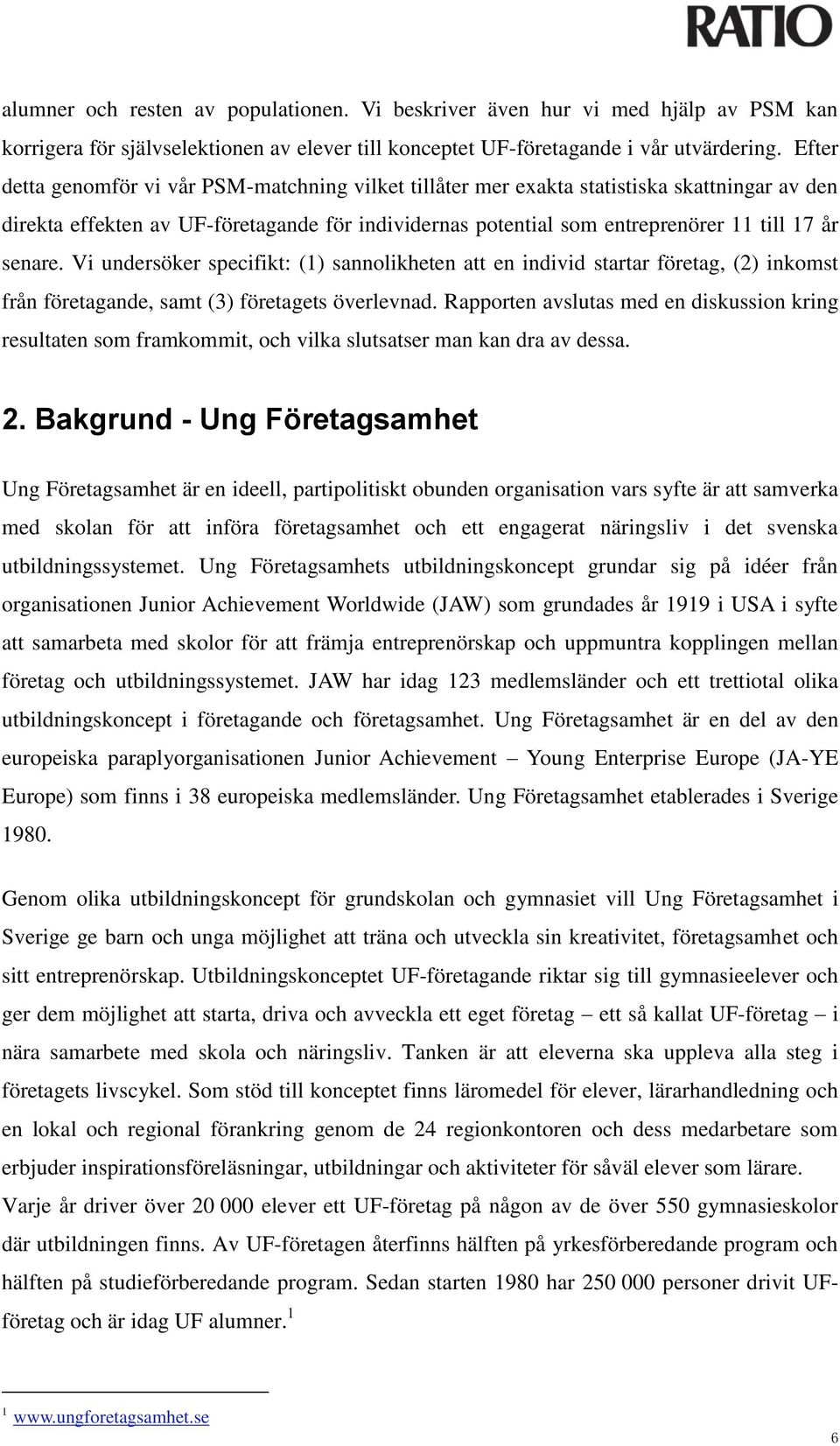 senare. Vi undersöker specifikt: (1) sannolikheten att en individ startar företag, (2) inkomst från företagande, samt (3) företagets överlevnad.