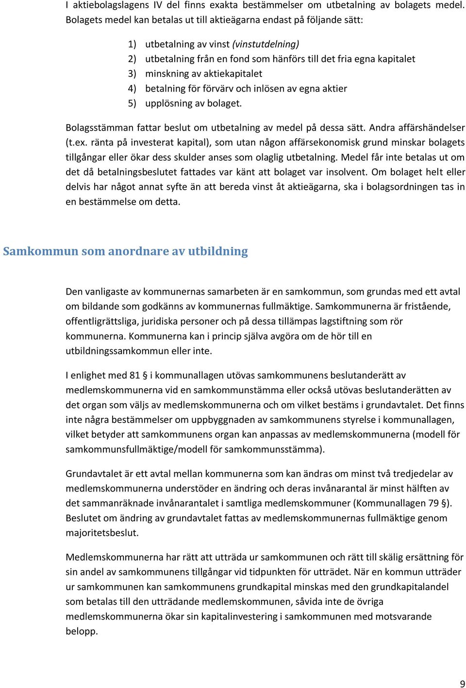 aktiekapitalet 4) betalning för förvärv och inlösen av egna aktier 5) upplösning av bolaget. Bolagsstämman fattar beslut om utbetalning av medel på dessa sätt. Andra affärshändelser (t.ex.