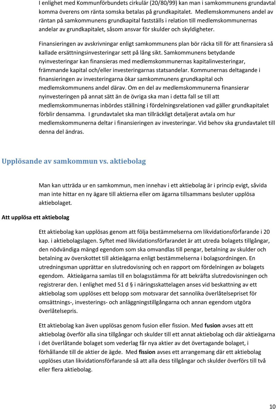 Finansieringen av avskrivningar enligt samkommunens plan bör räcka till för att finansiera så kallade ersättningsinvesteringar sett på lång sikt.