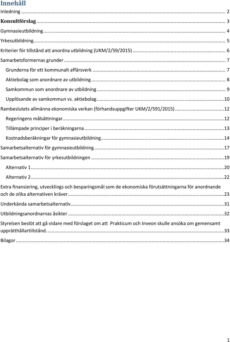 ..10 Rambeslutets allmänna ekonomiska verkan (förhandsuppgifter UKM/2/591/2015)...12 Regeringens målsättningar...12 Tillämpade principer i beräkningarna...13 Kostnadsberäkningar för gymnasieutbildning.