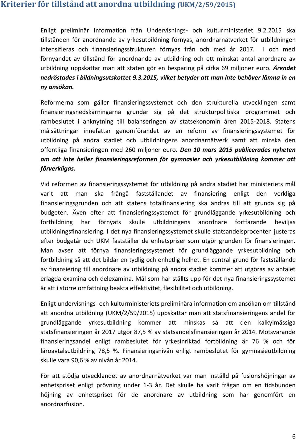 I och med förnyandet av tillstånd för anordnande av utbildning och ett minskat antal anordnare av utbildning uppskattar man att staten gör en besparing på cirka 69 miljoner euro.