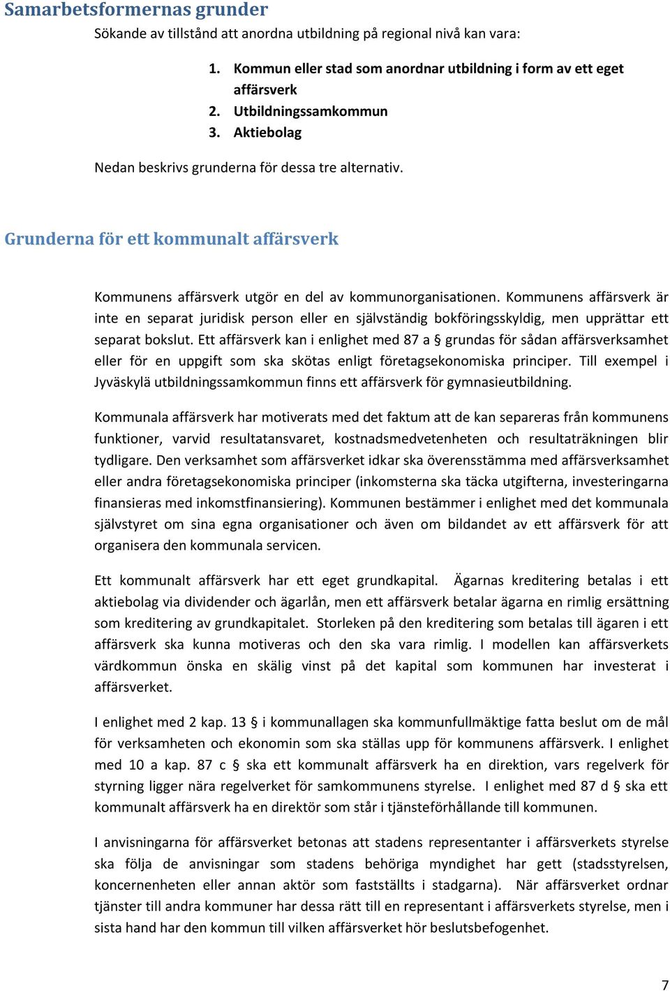 Kommunens affärsverk är inte en separat juridisk person eller en självständig bokföringsskyldig, men upprättar ett separat bokslut.