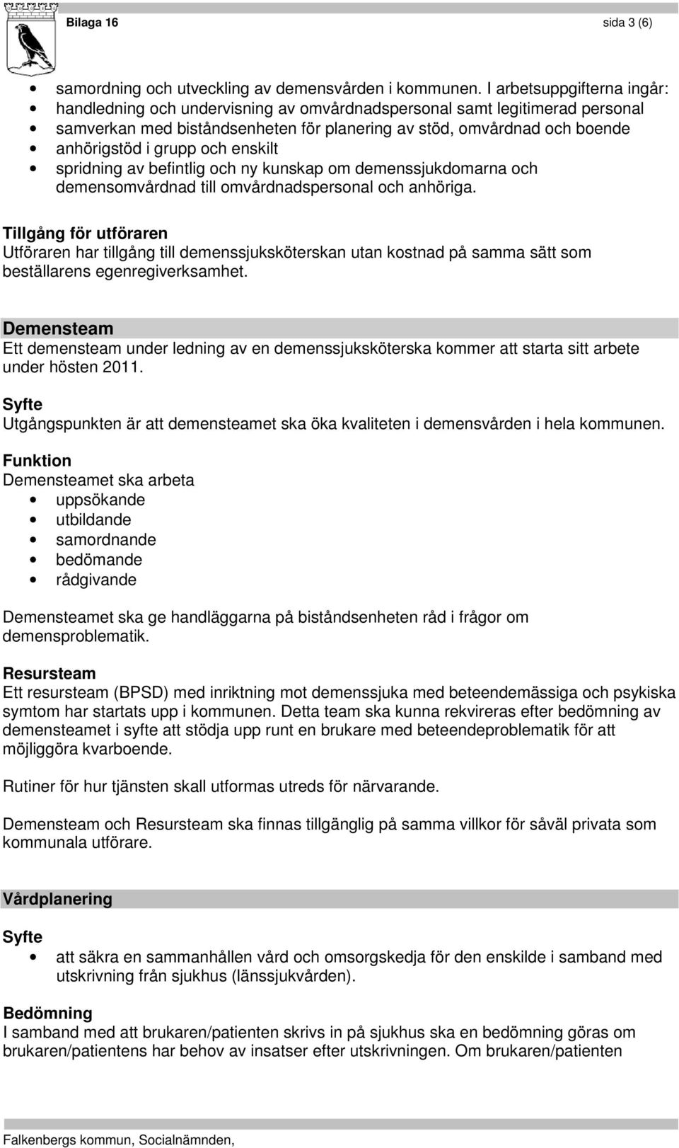 och enskilt spridning av befintlig och ny kunskap om demenssjukdomarna och demensomvårdnad till omvårdnadspersonal och anhöriga.