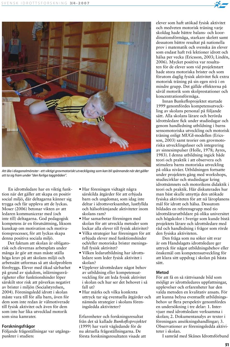 Moser (2006) betonar vikten av att ledaren kommunicerar med (och inte till) deltagarna.