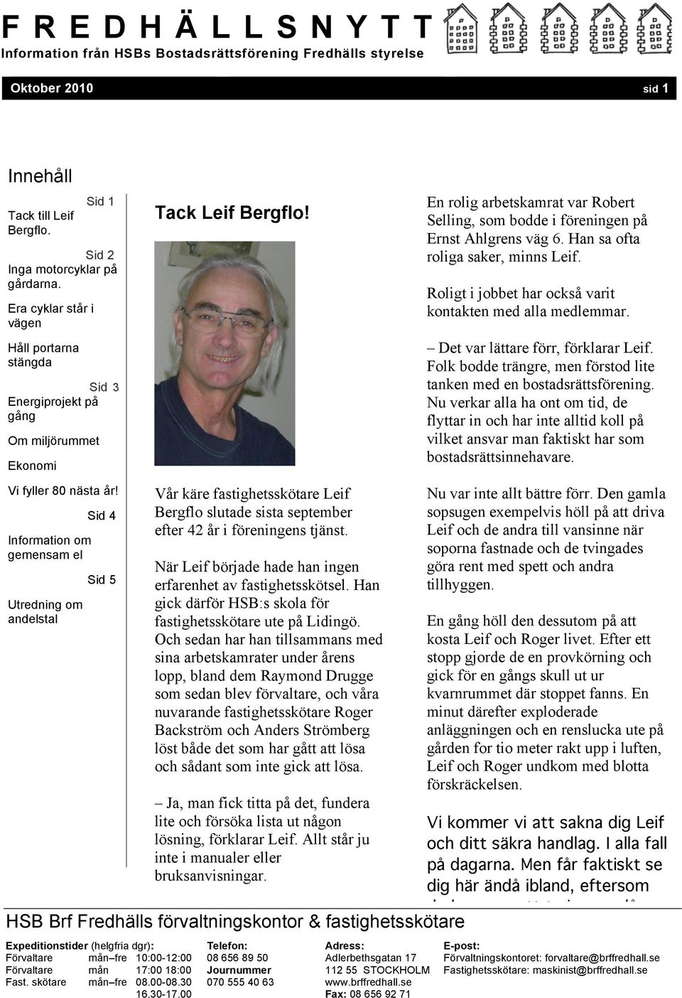 Vår käre fastighetsskötare Leif Bergflo slutade sista september efter 42 år i föreningens tjänst. När Leif började hade han ingen erfarenhet av fastighetsskötsel.