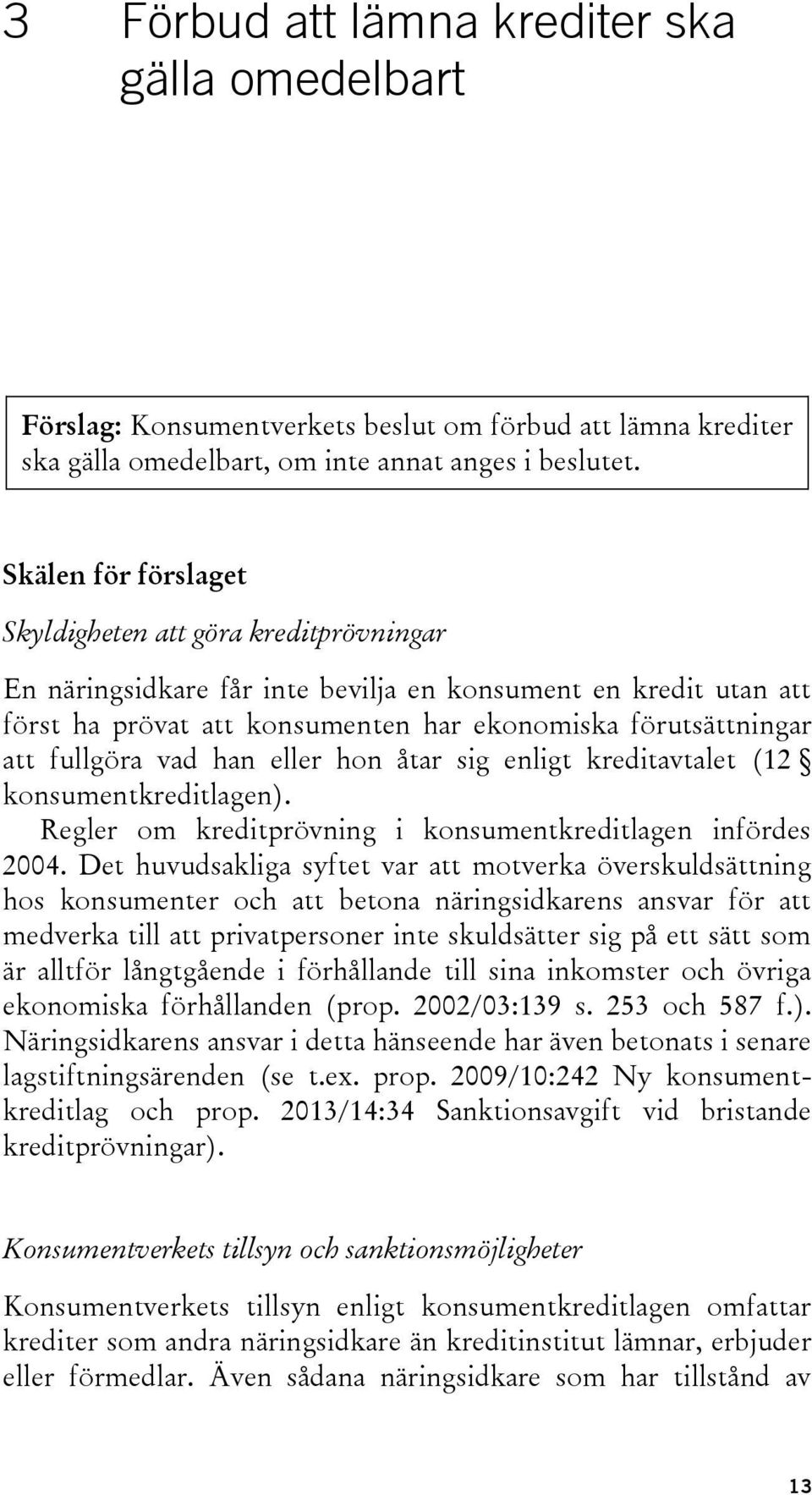 fullgöra vad han eller hon åtar sig enligt kreditavtalet (12 konsumentkreditlagen). Regler om kreditprövning i konsumentkreditlagen infördes 2004.