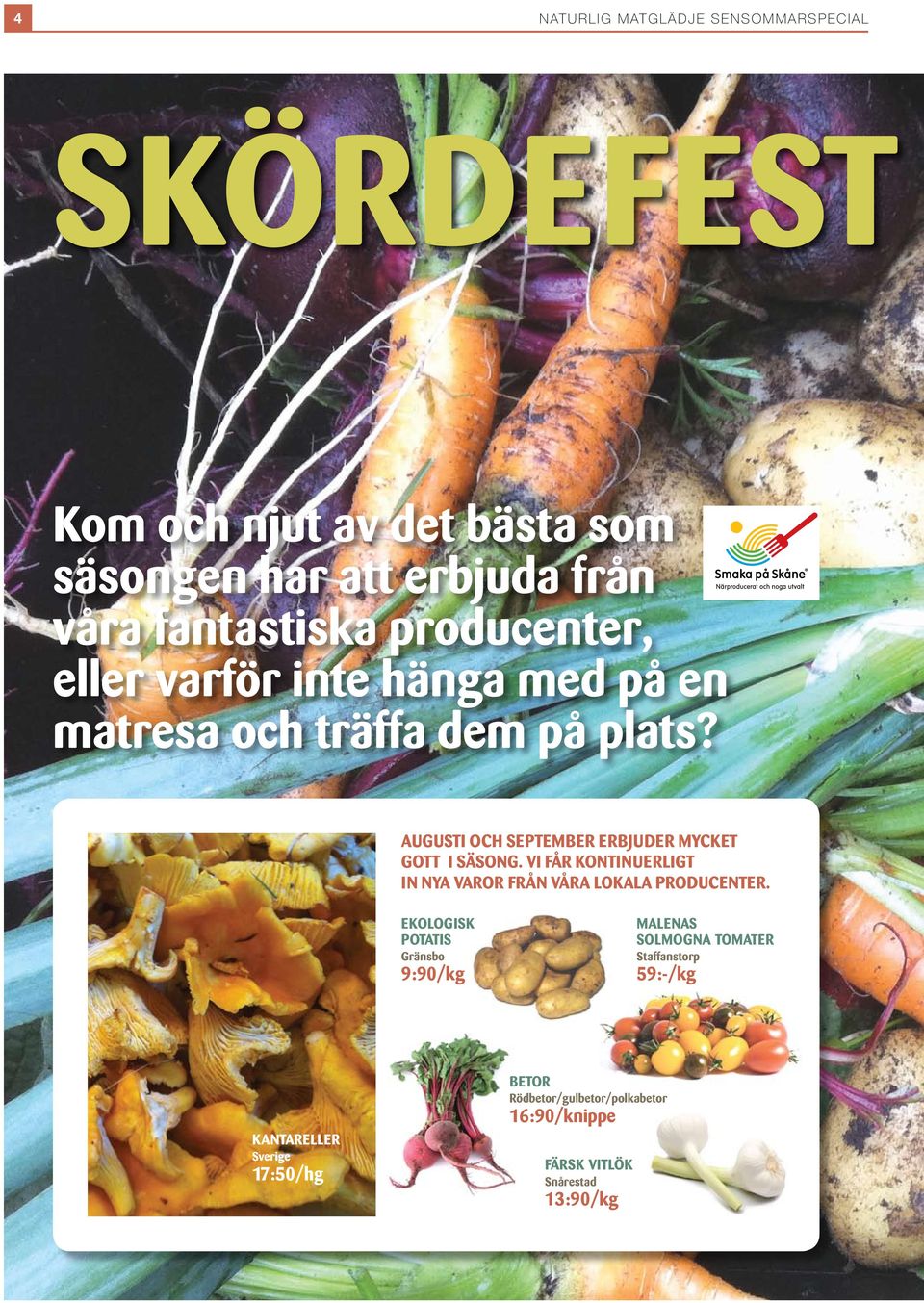 Augusti och september erbjuder mycket gott i säsong. Vi får kontinuerligt in nya varor från våra lokala producenter.