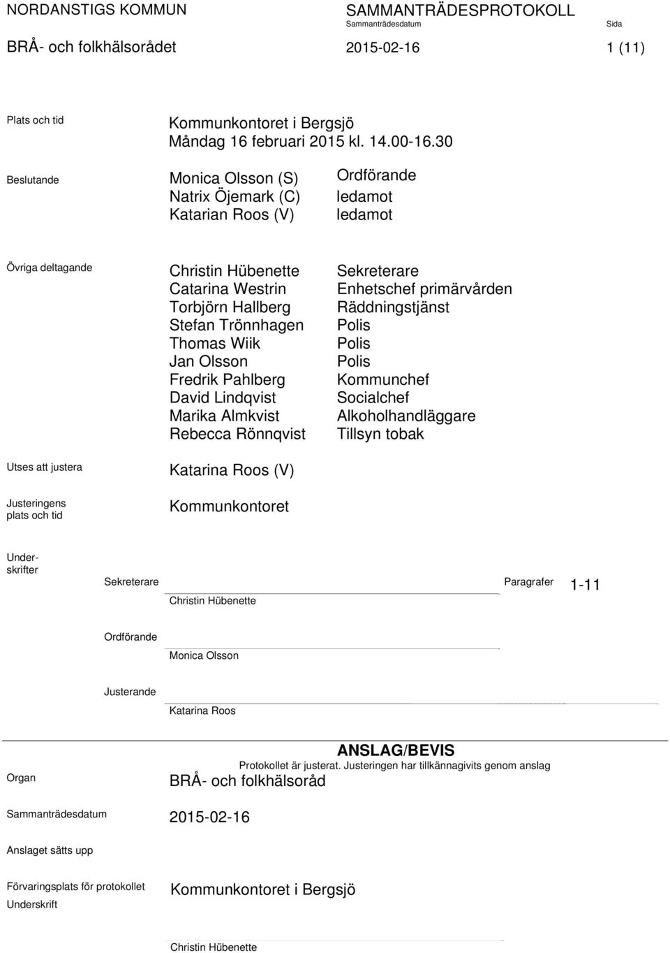 Hallberg Stefan Trönnhagen Thomas Wiik Jan Olsson Fredrik Pahlberg David Lindqvist Marika Almkvist Rebecca Rönnqvist Katarina Roos (V) Kommunkontoret Sekreterare Enhetschef primärvården
