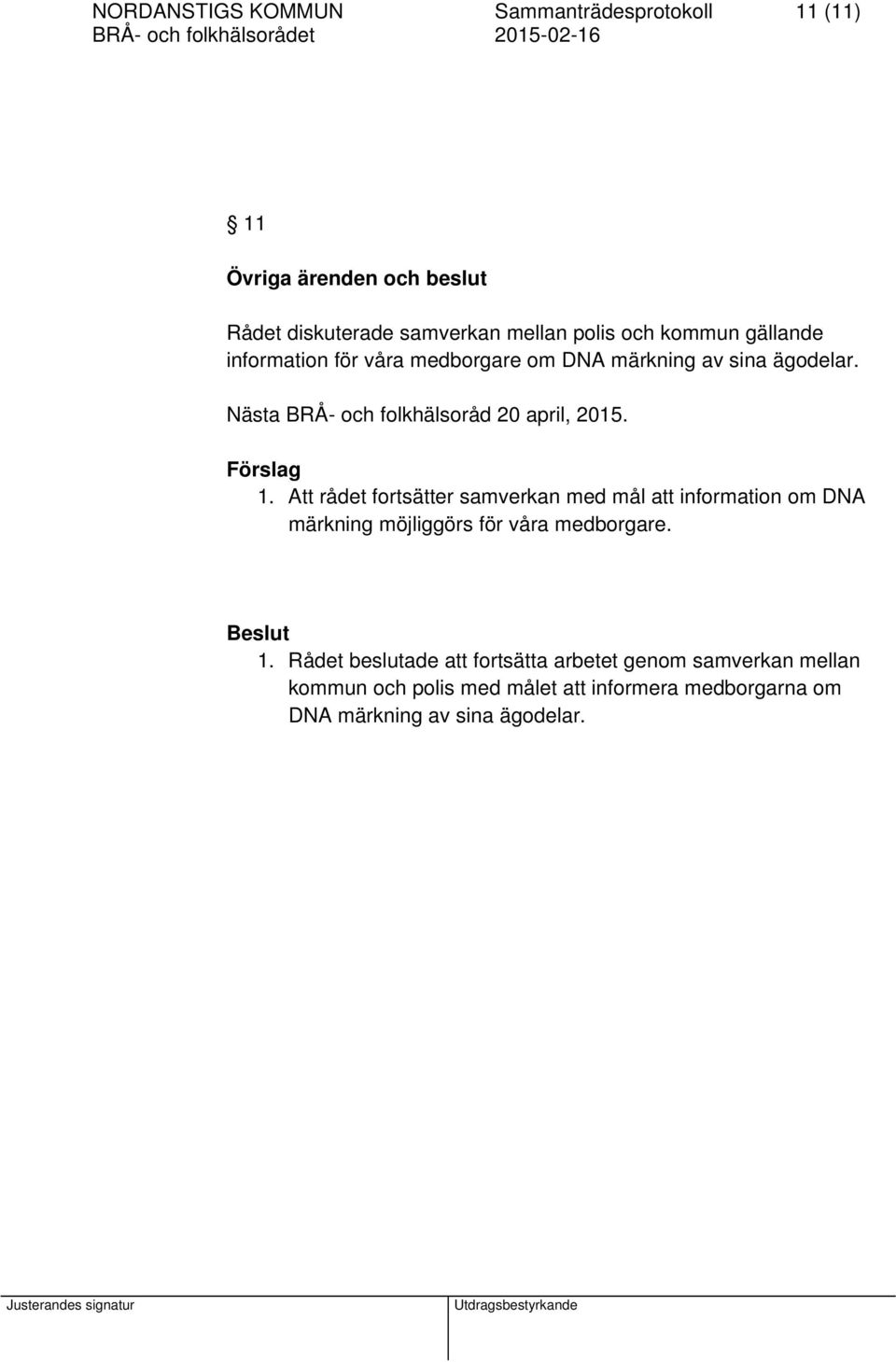 1. Att rådet fortsätter samverkan med mål att information om DNA märkning möjliggörs för våra medborgare. 1.