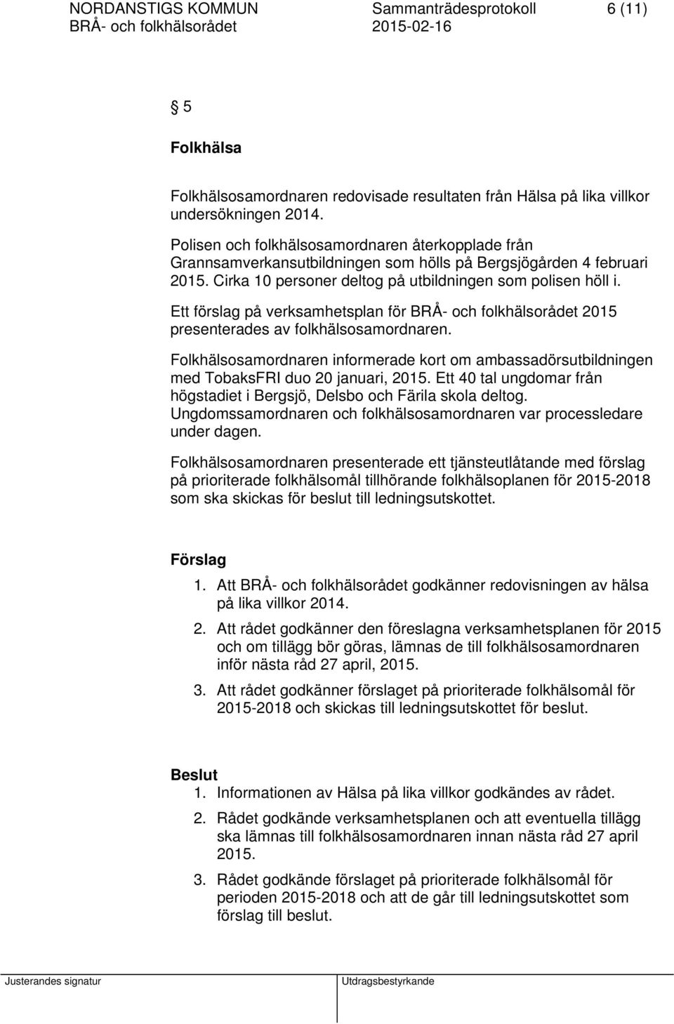 Ett förslag på verksamhetsplan för BRÅ- och folkhälsorådet 2015 presenterades av folkhälsosamordnaren.