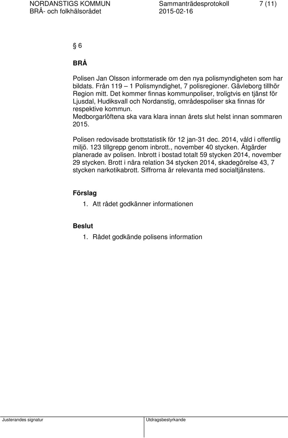 Medborgarlöftena ska vara klara innan årets slut helst innan sommaren 2015. Polisen redovisade brottstatistik för 12 jan-31 dec. 2014, våld i offentlig miljö. 123 tillgrepp genom inbrott.