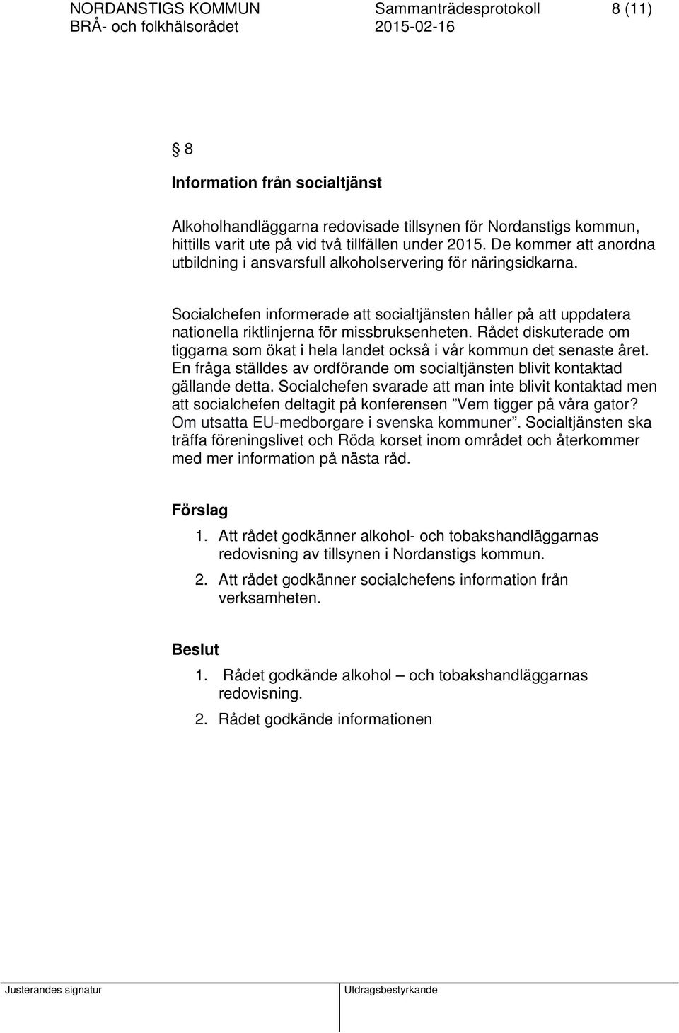 Rådet diskuterade om tiggarna som ökat i hela landet också i vår kommun det senaste året. En fråga ställdes av ordförande om socialtjänsten blivit kontaktad gällande detta.
