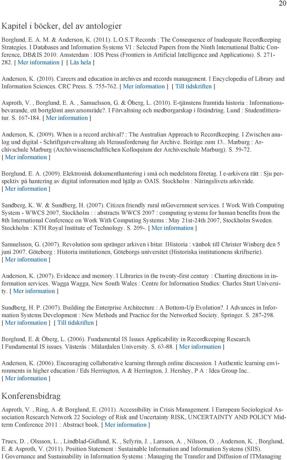 [ Läs hela ] Anderson, K. (2010). Careers and education in archives and records management. I Encyclopedia of Library and Information Sciences. CRC Press. S. 755-762. [ Till tidskriften ] Asproth, V.