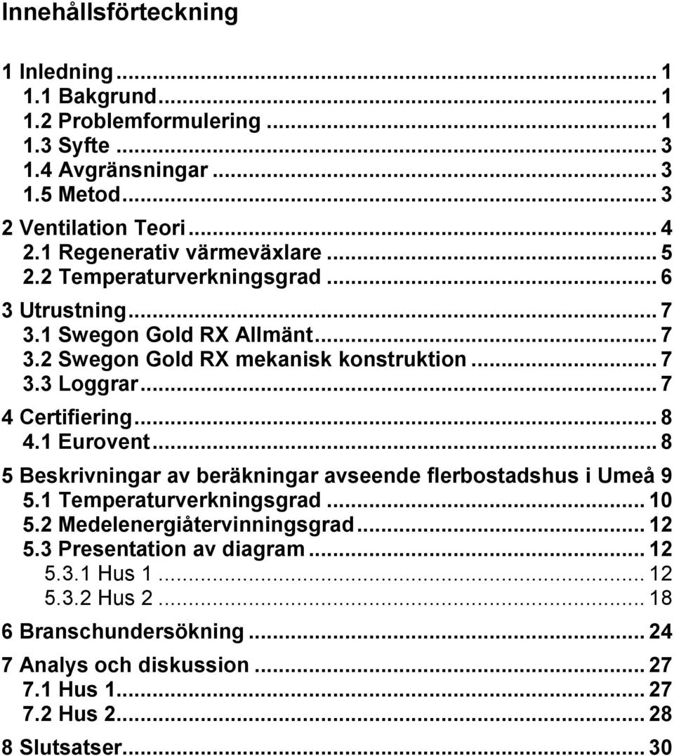 .. 7 4 Certifiering... 8 4.1 Eurovent... 8 5 Beskrivningar av beräkningar avseende flerbostadshus i Umeå 9 5.1 Temperaturverkningsgrad... 5.2 Medelenergiåtervinningsgrad.