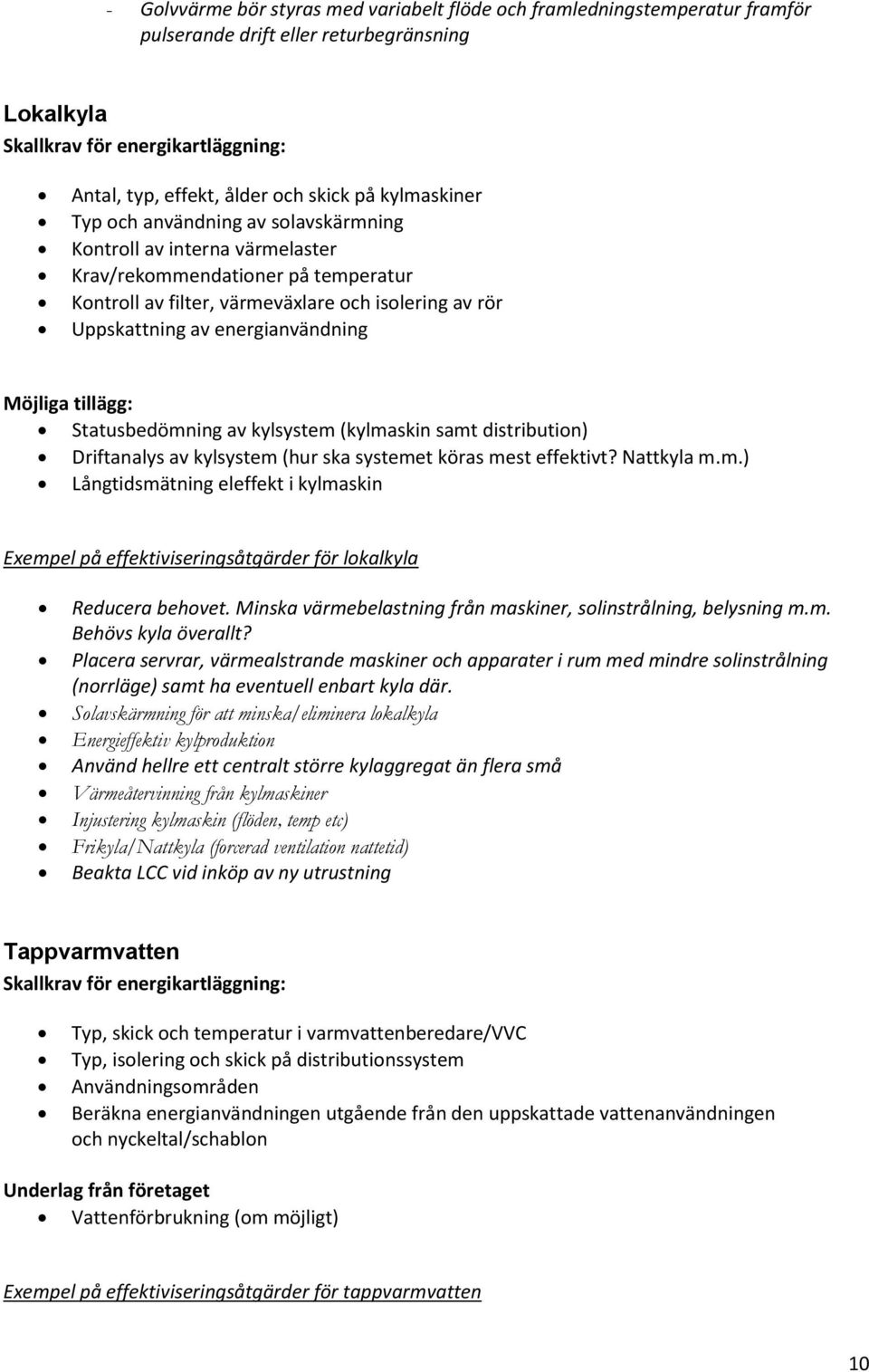 Statusbedömning av kylsystem (kylmaskin samt distribution) Driftanalys av kylsystem (hur ska systemet köras mest effektivt? Nattkyla m.m.) Långtidsmätning eleffekt i kylmaskin Exempel på effektiviseringsåtgärder för lokalkyla Reducera behovet.
