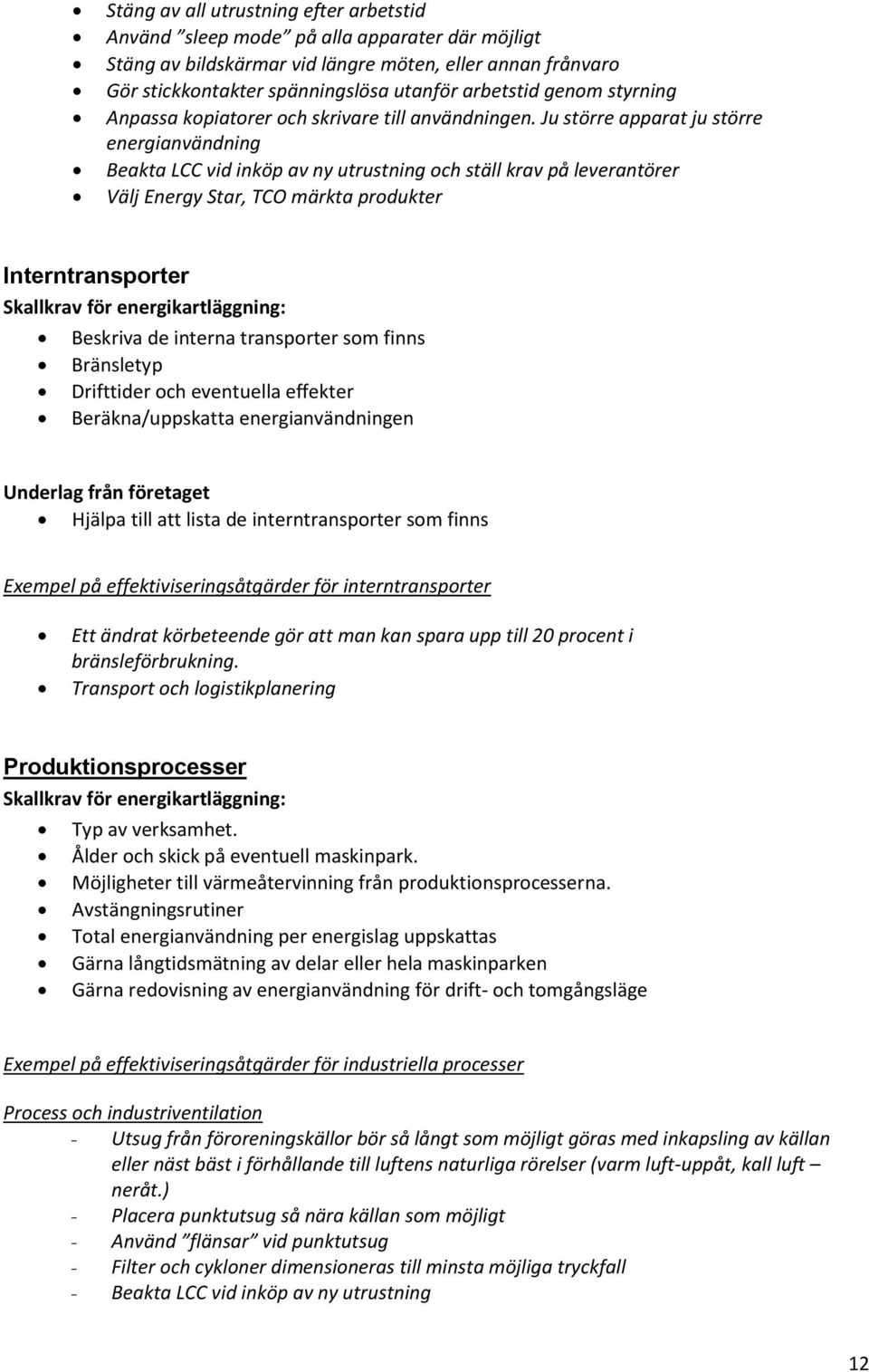 Ju större apparat ju större energianvändning Beakta LCC vid inköp av ny utrustning och ställ krav på leverantörer Välj Energy Star, TCO märkta produkter Interntransporter Beskriva de interna