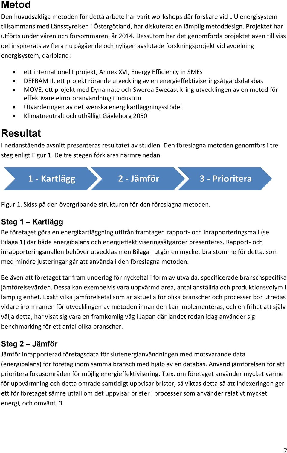 Dessutom har det genomförda projektet även till viss del inspirerats av flera nu pågående och nyligen avslutade forskningsprojekt vid avdelning energisystem, däribland: ett internationellt projekt,