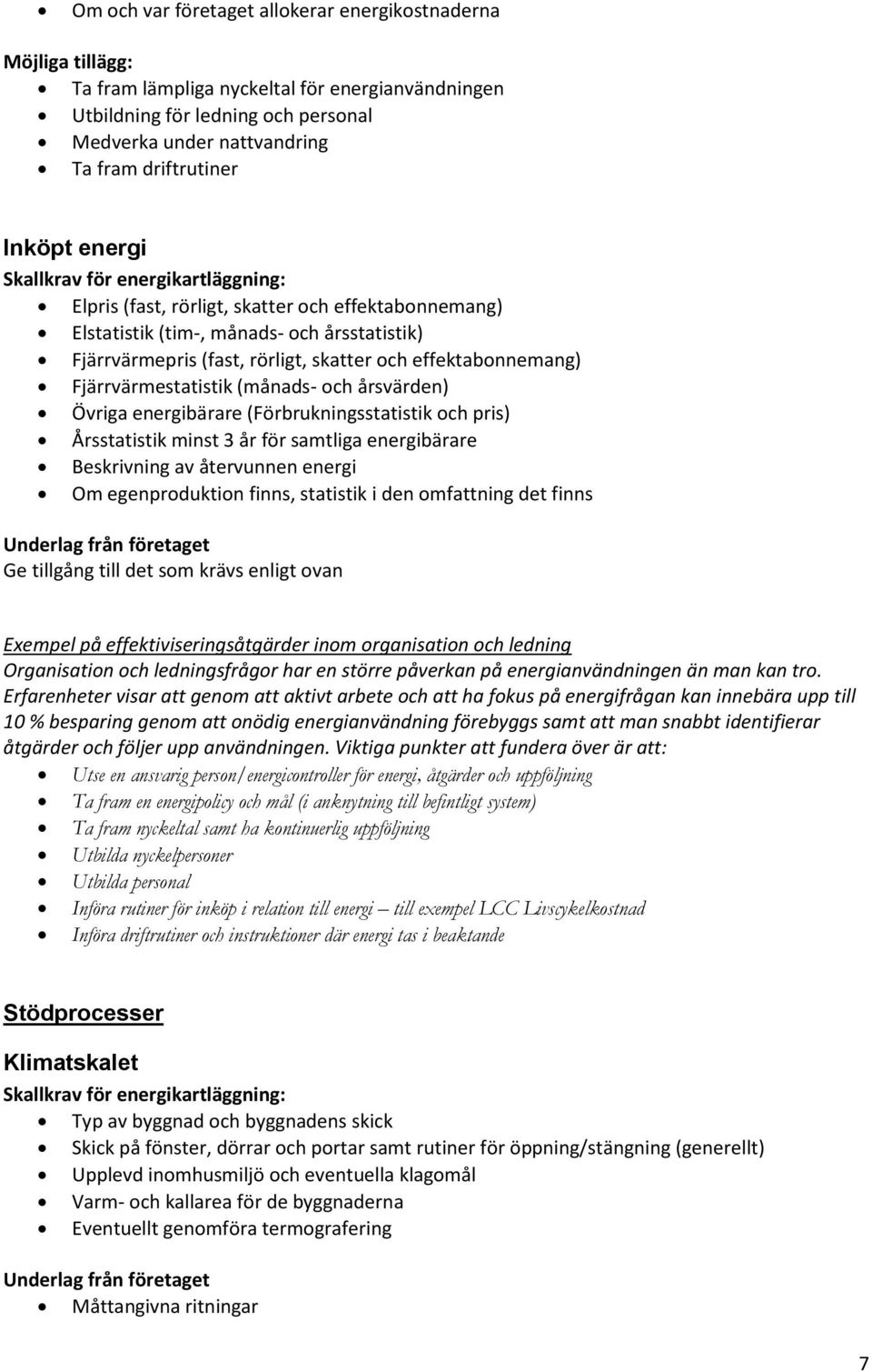 Fjärrvärmestatistik (månads- och årsvärden) Övriga energibärare (Förbrukningsstatistik och pris) Årsstatistik minst 3 år för samtliga energibärare Beskrivning av återvunnen energi Om egenproduktion