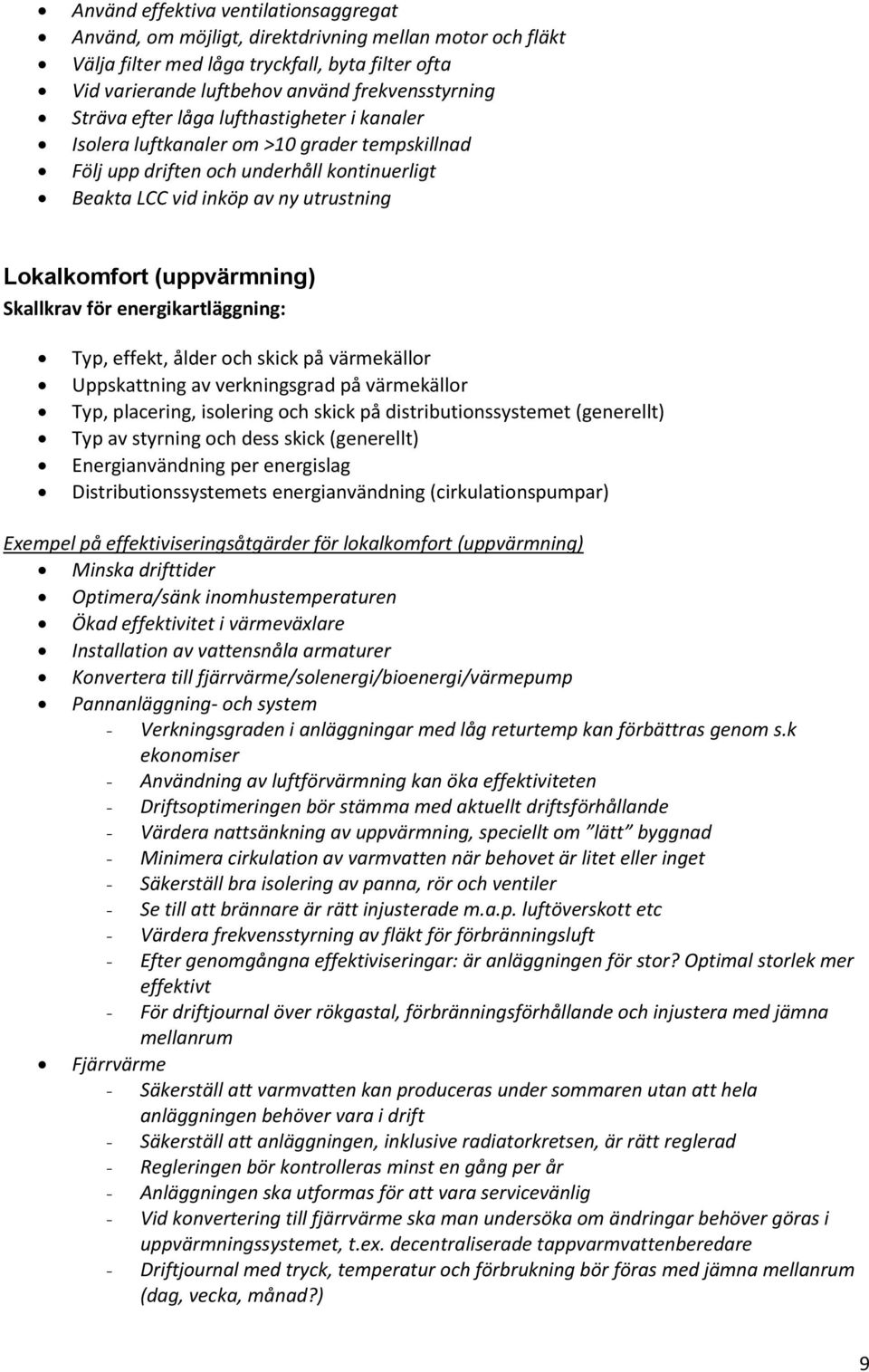 (uppvärmning) Typ, effekt, ålder och skick på värmekällor Uppskattning av verkningsgrad på värmekällor Typ, placering, isolering och skick på distributionssystemet (generellt) Typ av styrning och