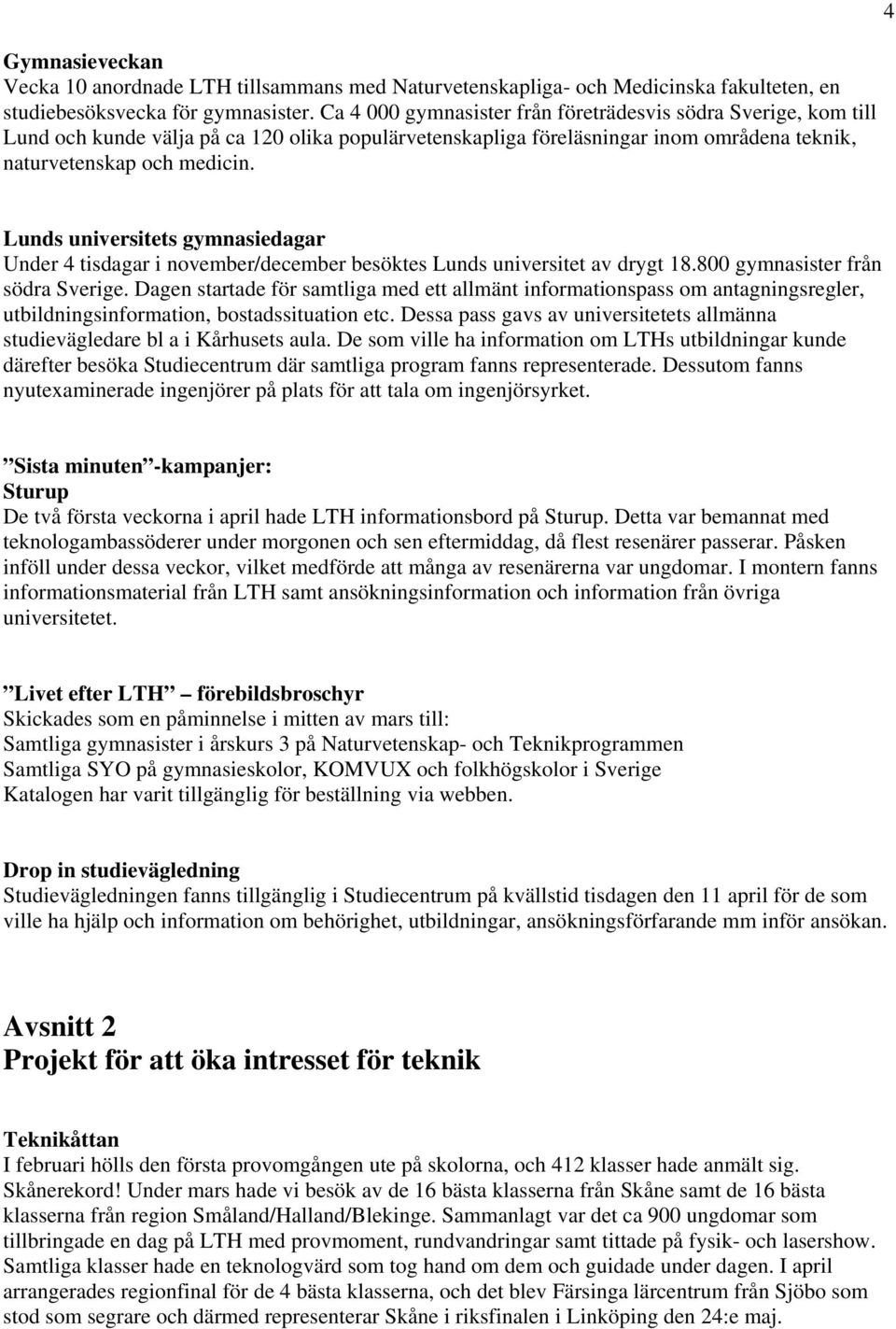 4 Lunds universitets gymnasiedagar Under 4 tisdagar i november/december besöktes Lunds universitet av drygt 18.800 gymnasister från södra Sverige.