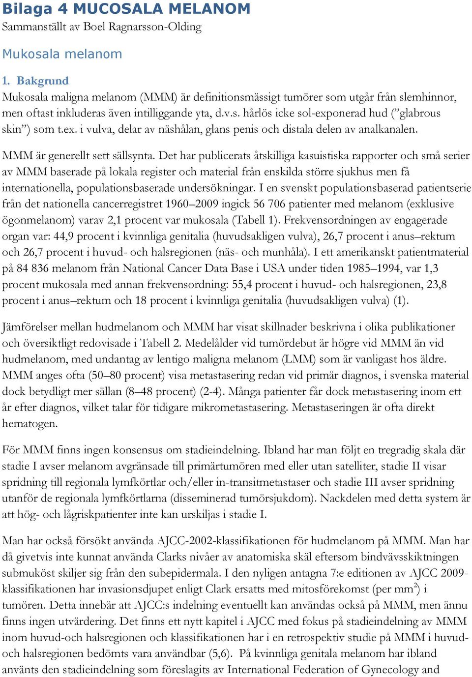 ex. i vulva, delar av näshålan, glans penis och distala delen av analkanalen. MMM är generellt sett sällsynta.