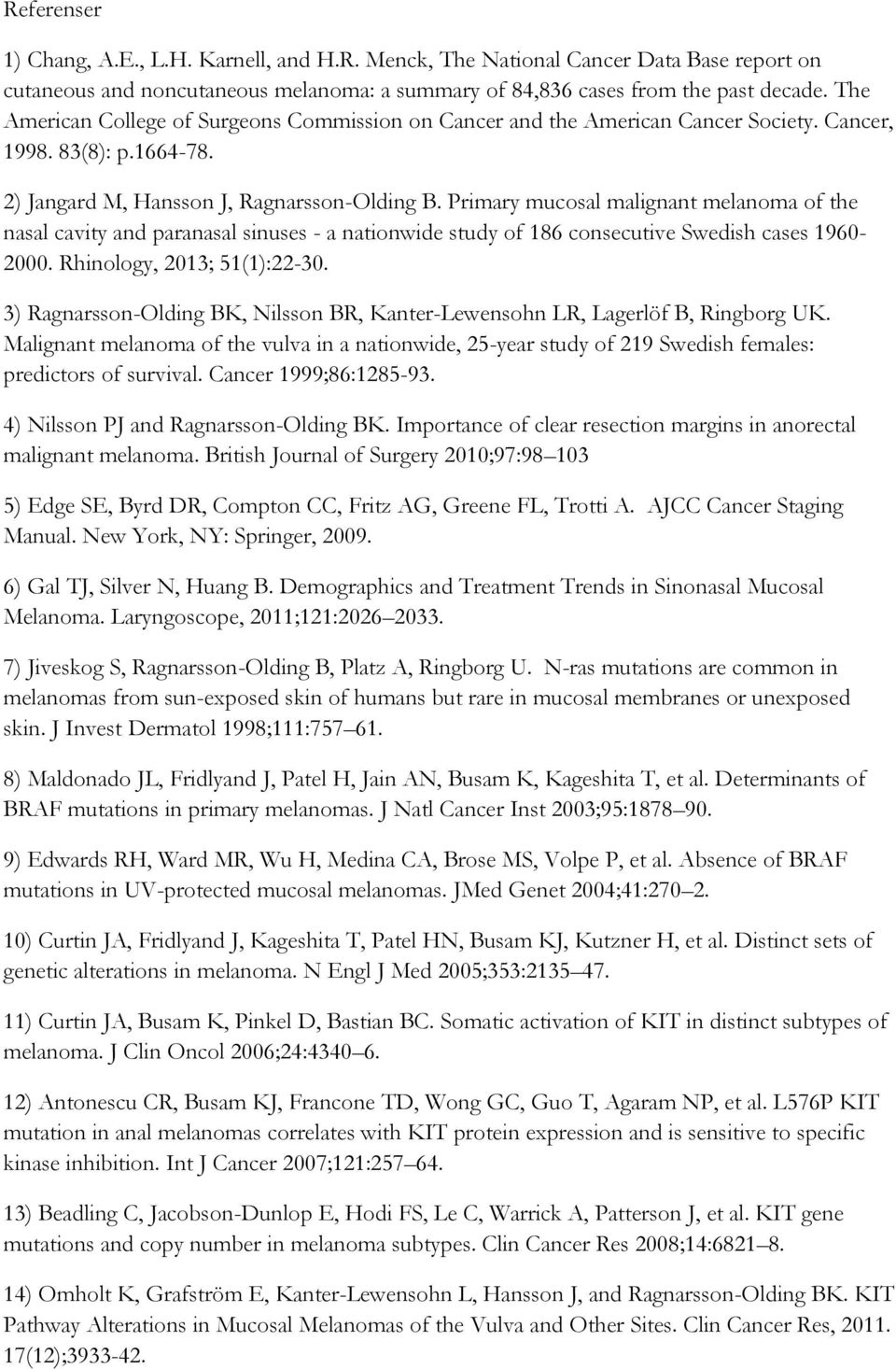 Primary mucosal malignant melanoma of the nasal cavity and paranasal sinuses - a nationwide study of 186 consecutive Swedish cases 1960-2000. Rhinology, 2013; 51(1):22-30.