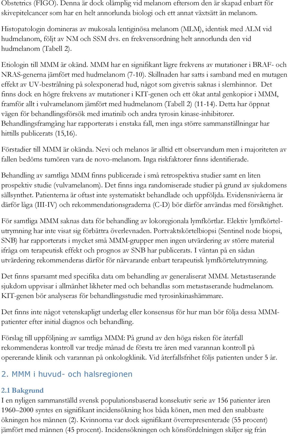 Etiologin till MMM är okänd. MMM har en signifikant lägre frekvens av mutationer i BRAF- och NRAS-generna jämfört med hudmelanom (7-10).