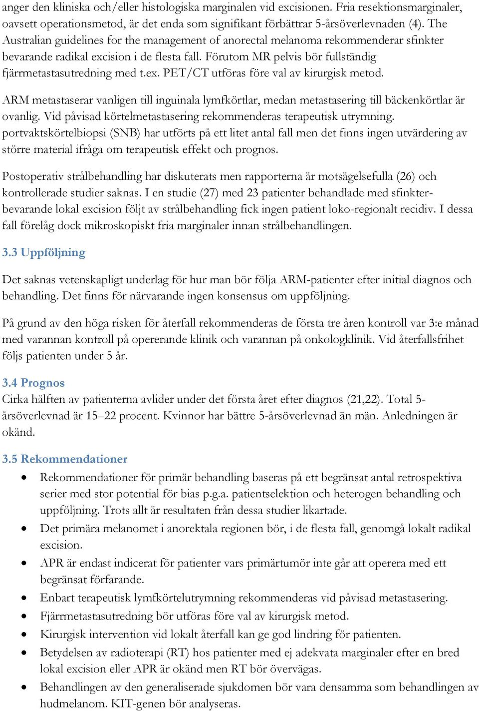 ex. PET/CT utföras före val av kirurgisk metod. ARM metastaserar vanligen till inguinala lymfkörtlar, medan metastasering till bäckenkörtlar är ovanlig.