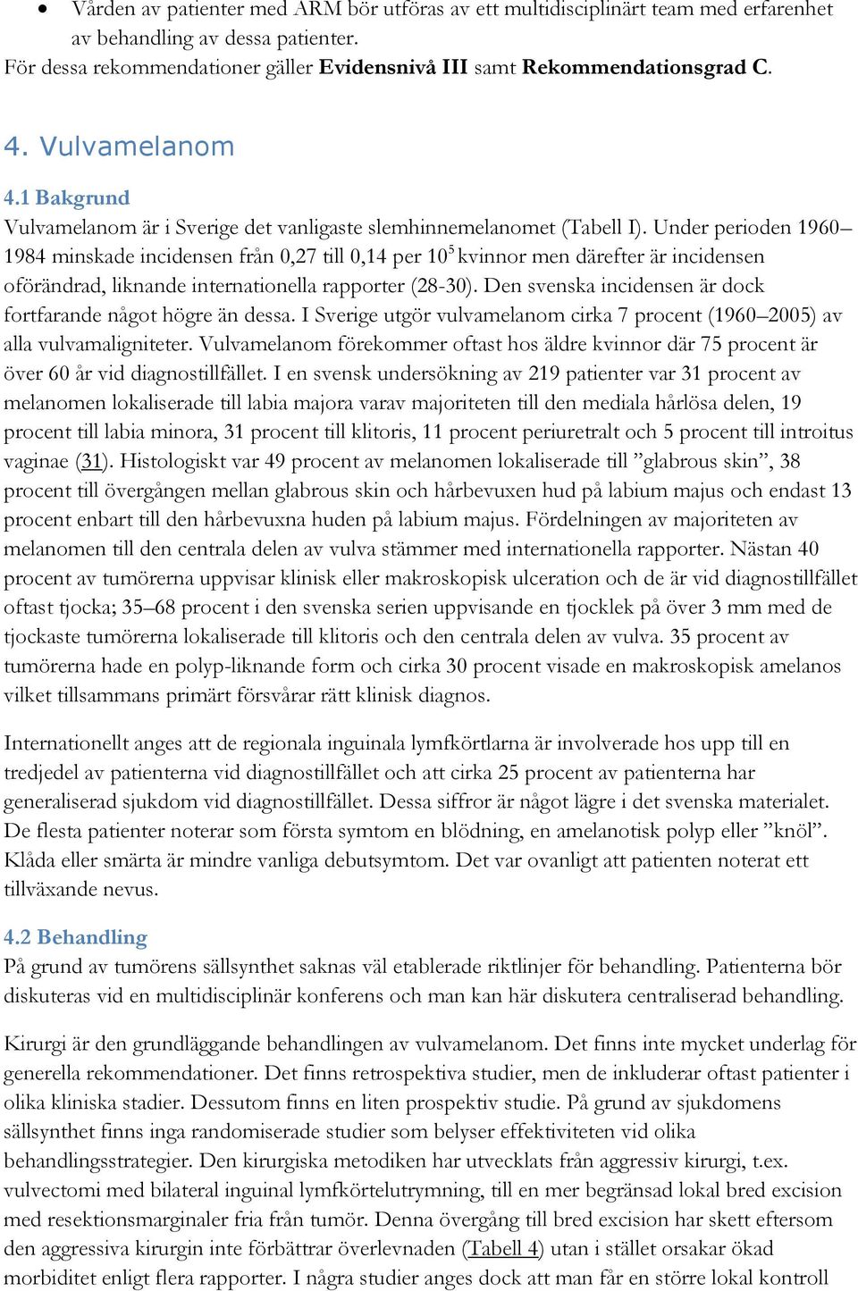 Under perioden 1960 1984 minskade incidensen från 0,27 till 0,14 per 10 5 kvinnor men därefter är incidensen oförändrad, liknande internationella rapporter (28-30).